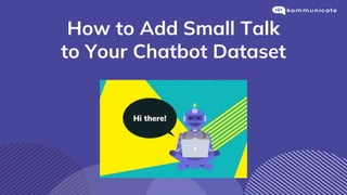 How to Add Small Talk
to Your Chatbot Dataset
 
