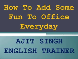 How To Add Some Fun To Office Everyday  AJIT SINGH ENGLISH TRAINER 