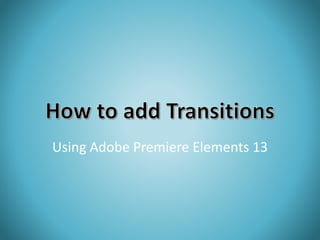 Using Adobe Premiere Elements 13 
 
