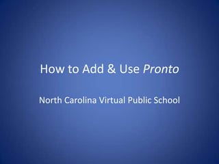 How to Add & Use Pronto  North Carolina Virtual Public School 