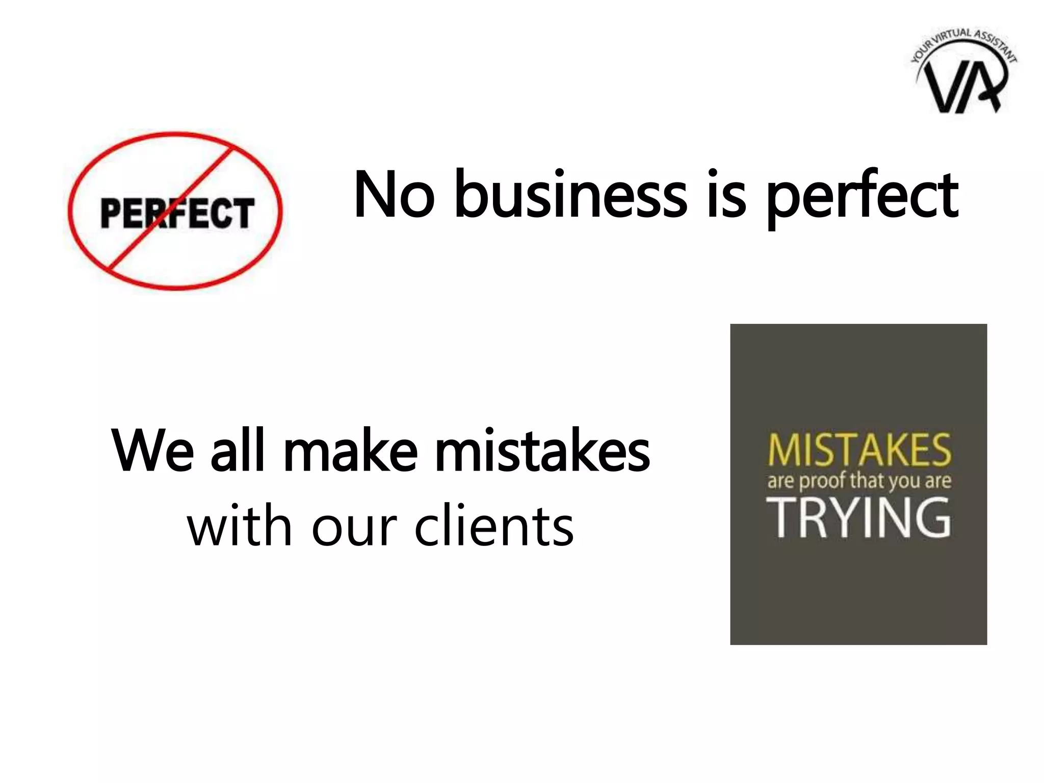 No business is perfect
We all make mistakes
with our clients