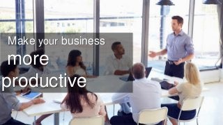 Make your business
more
productive
 