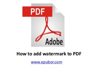 How to add watermark to PDF
www.epubor.com
 
