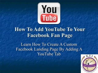 How To Add YouTube To Your Facebook Fan Page Learn How To Create A Custom Facebook Landing Page By Adding A YouTube Tab 