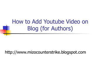 How to Add Youtube Video on Blog (for Authors) http://www.mizocounterstrike.blogspot.com 