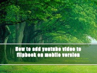 How to add youtube video to
flipbook on mobile version

FlipBook Creator
http://www.flippagemaker.com

 