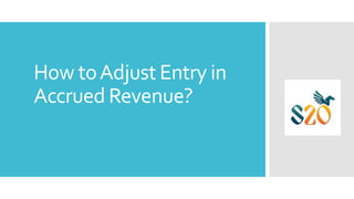 How toAdjust Entry in
Accrued Revenue?
 