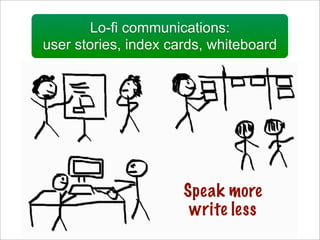 Lo-fi communications:
user stories, index cards, whiteboard




                      Speak more
                       wr...