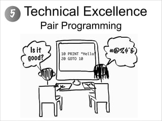 5   Technical Excellence
        Pair Programming

     Is it   10 PRINT “Hello”
                                #@%$^&
  ...
