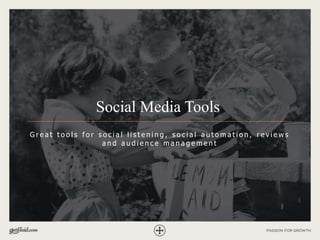Social Media Tools
G r e a t t o o l s f o r s o c i a l l i s t e n i n g , s o c i a l a u t o m a t i o n , r e v i e w s
a n d a u d i e n c e m a n a g e m e n t
 