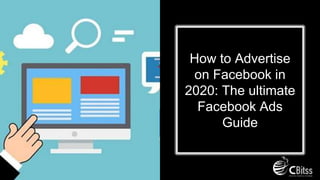 How to Advertise
on Facebook in
2020: The ultimate
Facebook Ads
Guide
 