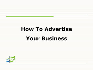 How To Advertise
 Your Business
 