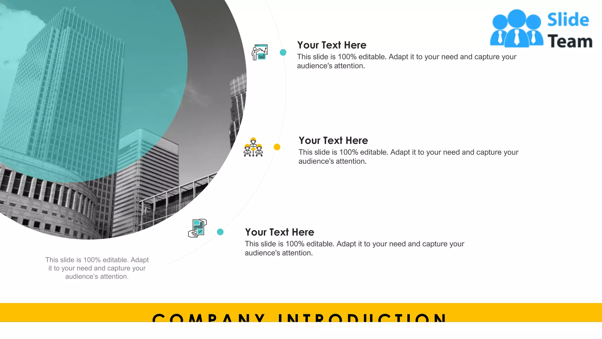 This slide is 100% editable. Adapt it to your need and capture your
audience’s attention.
Your Text Here
This slide is 100% editable. Adapt it to your need and capture your
audience’s attention.
Your Text Here
This slide is 100% editable. Adapt it to your need and capture your
audience’s attention.
Your Text Here
C O M P A N Y I N T R O D U C T I O N 24
 