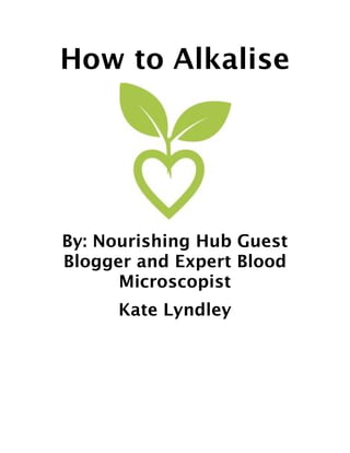 How to Alkalise
By: Nourishing Hub Guest
Blogger and Expert Blood
Microscopist
Kate Lyndley
 