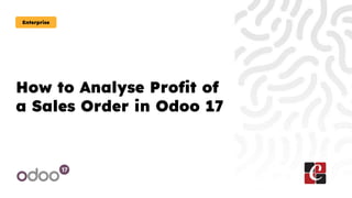 How to Analyse Profit of
a Sales Order in Odoo 17
Enterprise
 