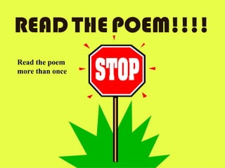 READ   THE   POEM!!!! Read the poem more than once  