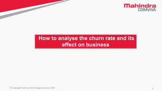 1© Copyright Comviva Technologies Limited. 2017
How to analyse the churn rate and its
effect on business
 