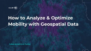 How to Analyze & Optimize
Mobility with Geospatial Data
Follow @CARTO on Twitter
 