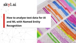 1
How to analyze text data for AI
and ML with Named Entity
Recognition
 