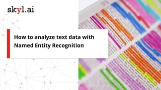 1
How to analyze text data with
Named Entity Recognition
 