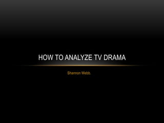 Shannon Webb.
HOW TO ANALYZE TV DRAMA
 