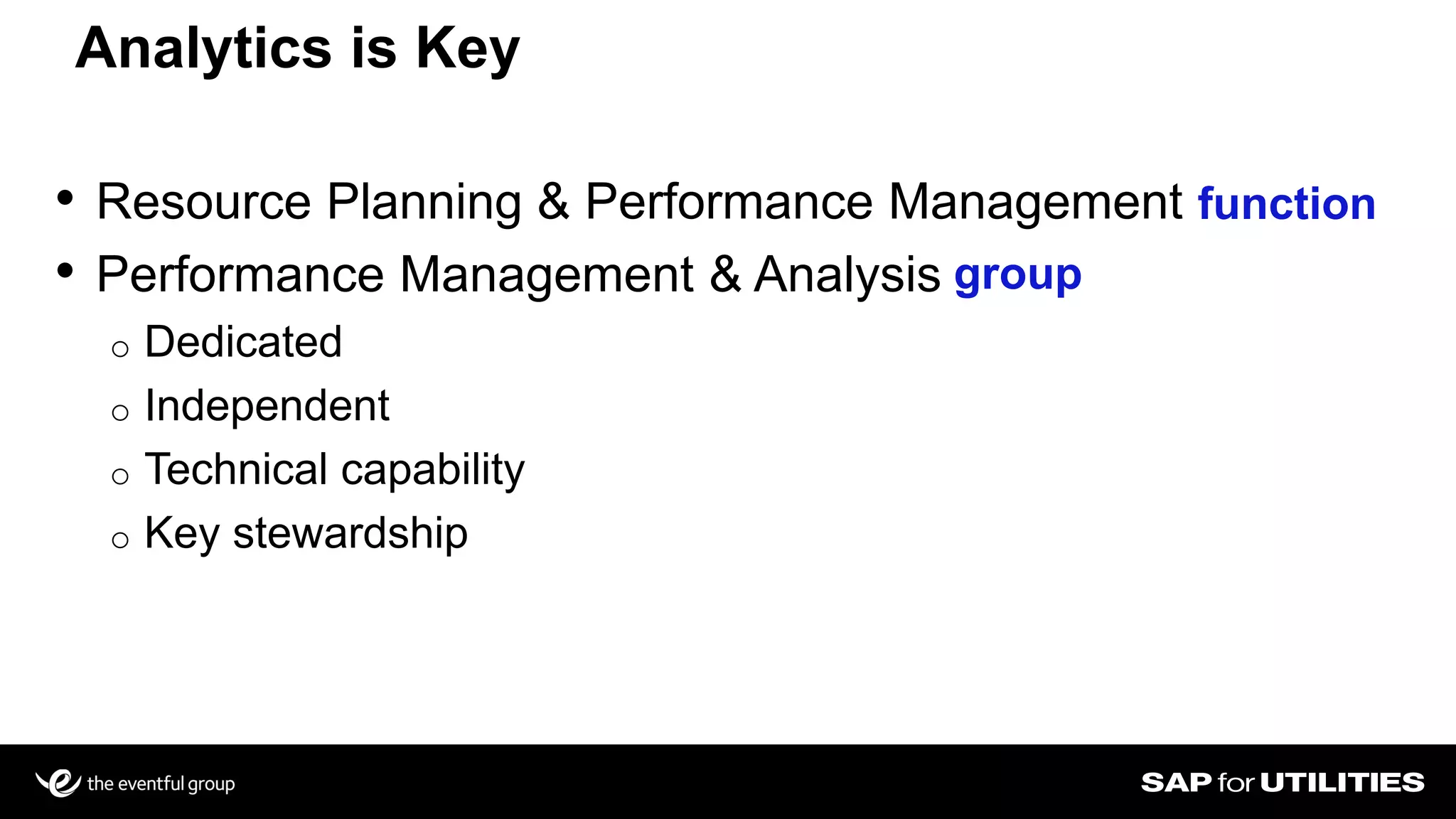• Resource Planning & Performance Management
• Performance Management & Analysis
o Dedicated
o Independent
o Technical capability
o Key stewardship
Analytics is Key
10
function
group
 