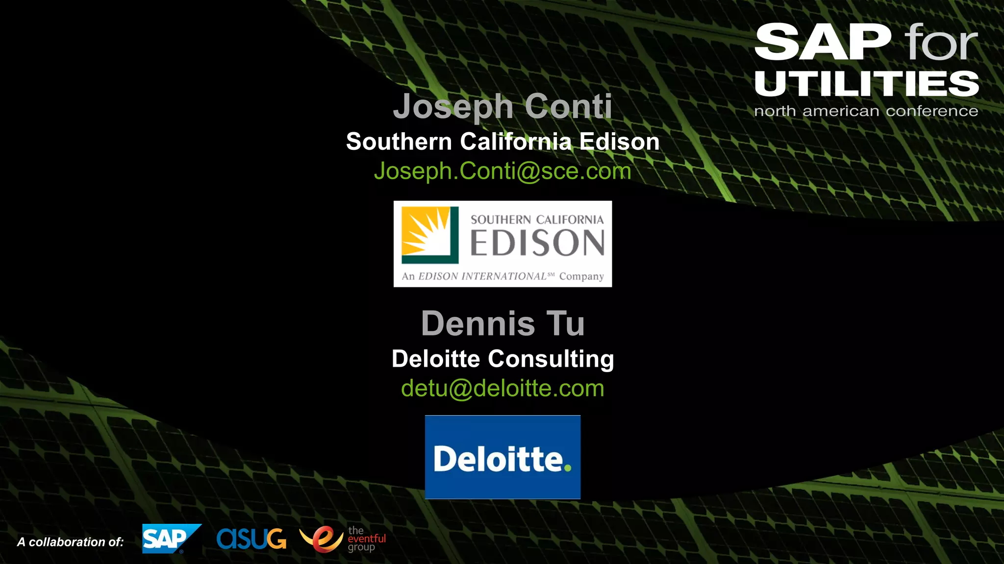 A collaboration of:
Joseph Conti
Southern California Edison
Joseph.Conti@sce.com
Dennis Tu
Deloitte Consulting
detu@deloitte.com
 