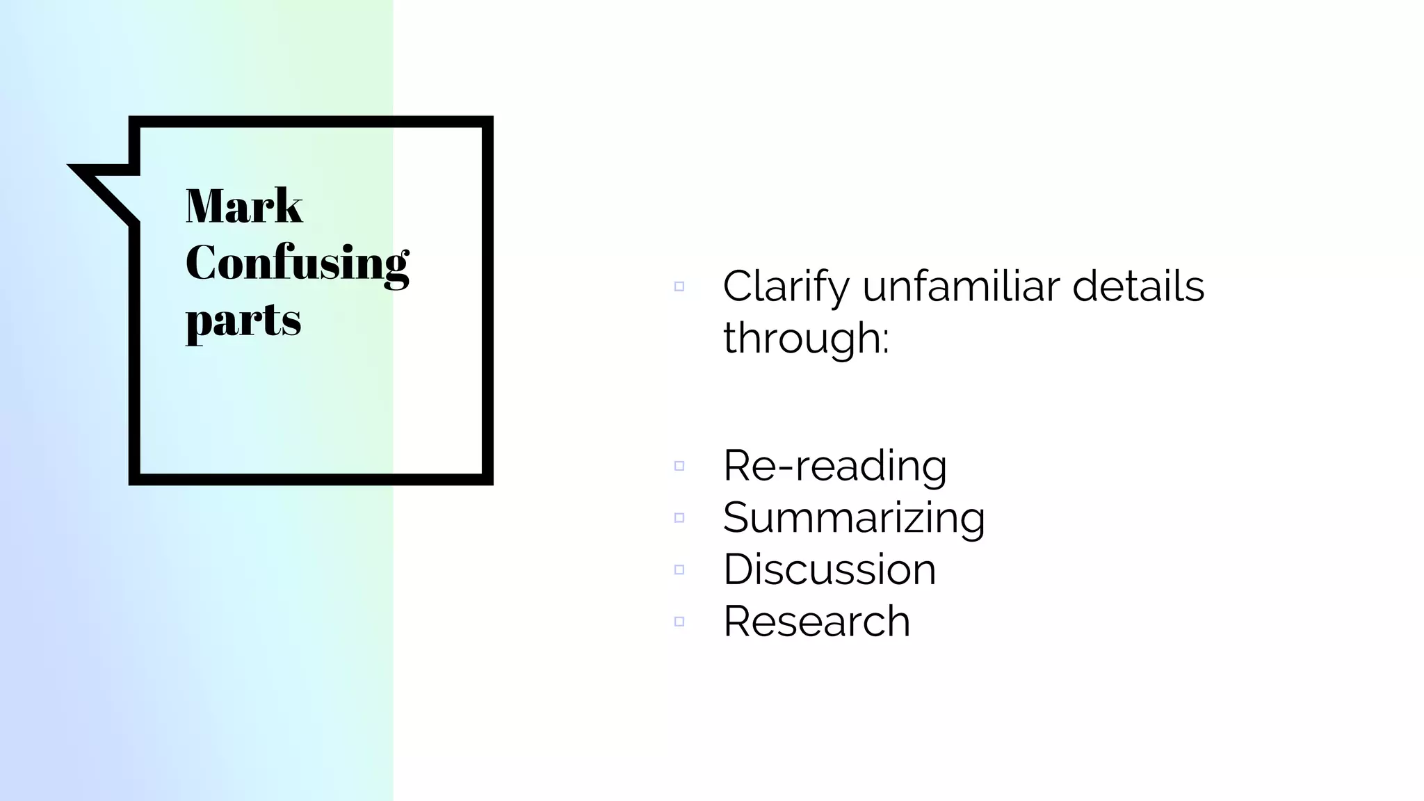 Mark
Confusing
parts
▫ Clarify unfamiliar details
through:
▫ Re-reading
▫ Summarizing
▫ Discussion
▫ Research
 