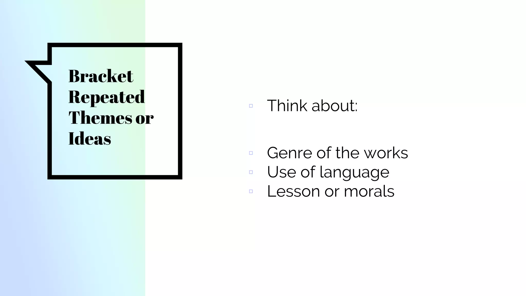 Bracket
Repeated
Themes or
Ideas
▫ Think about:
▫ Genre of the works
▫ Use of language
▫ Lesson or morals
 