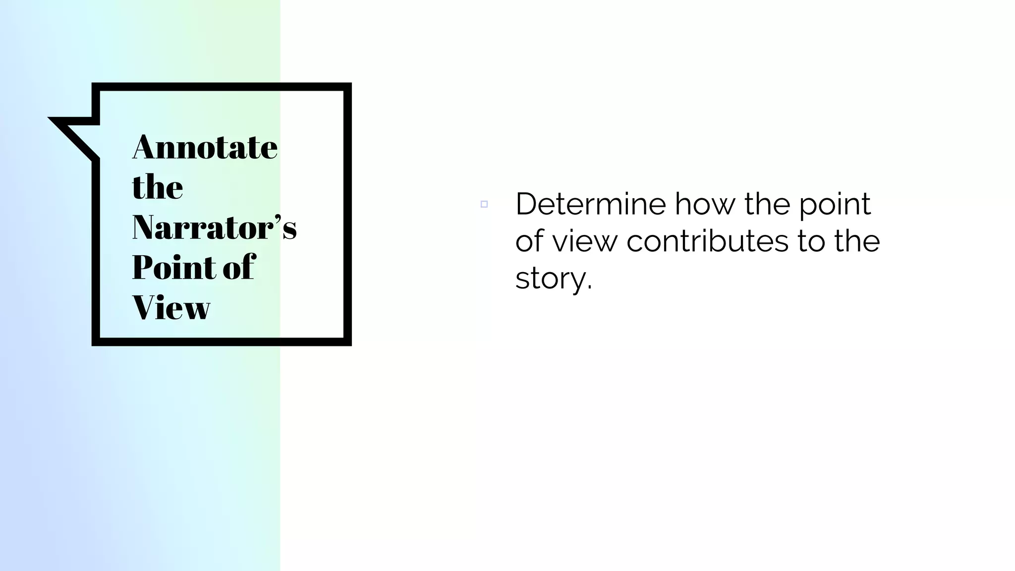 Annotate
the
Narrator’s
Point of
View
▫ Determine how the point
of view contributes to the
story.
 
