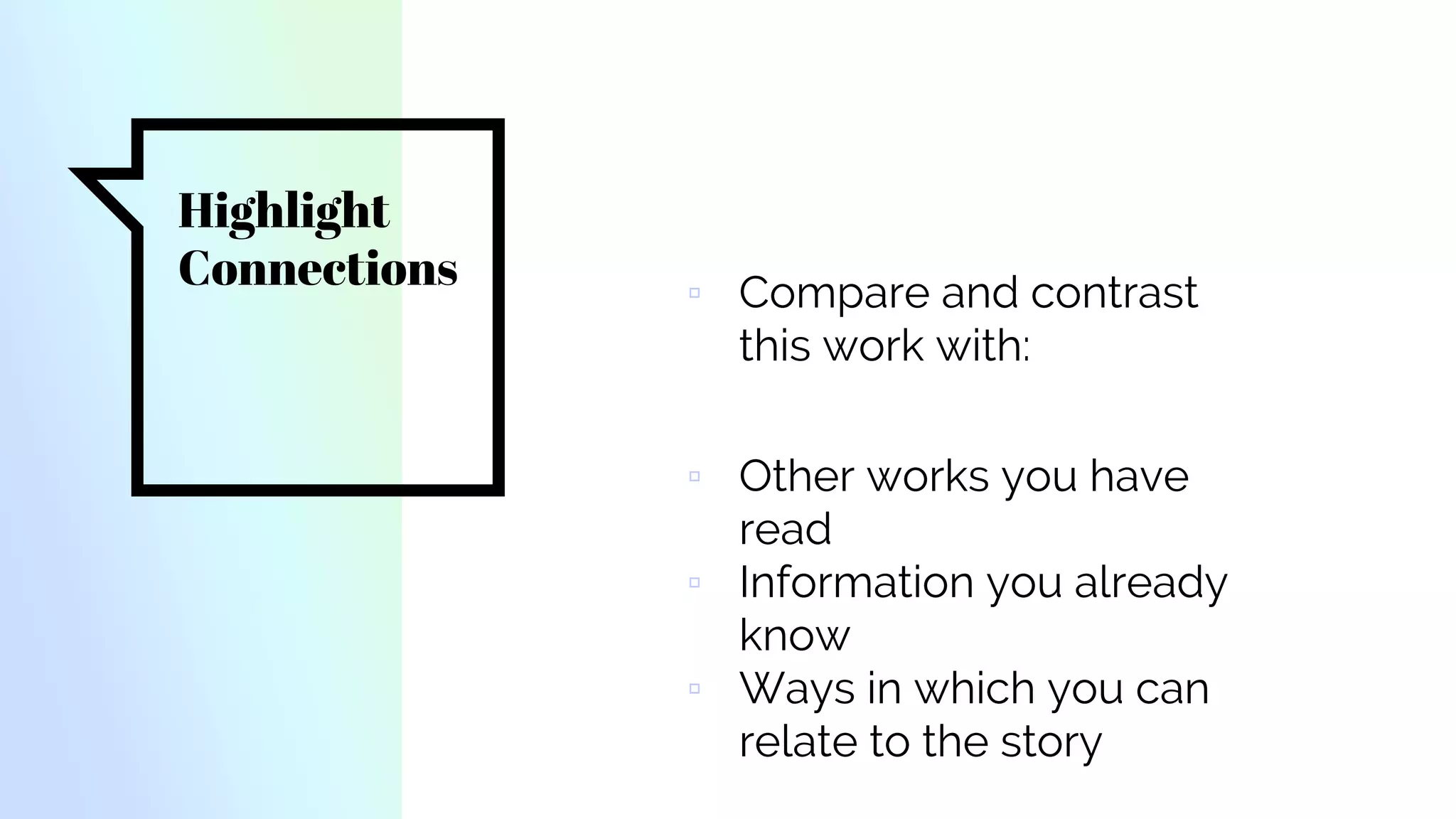 Highlight
Connections ▫ Compare and contrast
this work with:
▫ Other works you have
read
▫ Information you already
know
▫ Ways in which you can
relate to the story
 