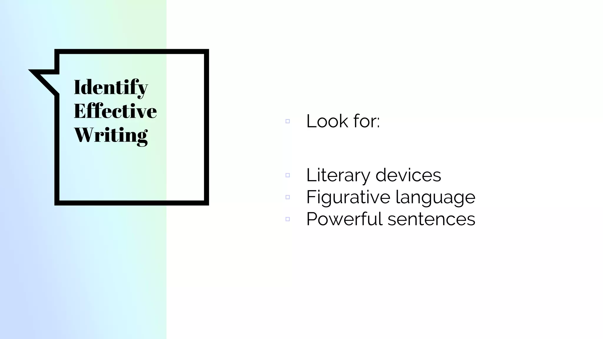 Identify
Effective
Writing
▫ Look for:
▫ Literary devices
▫ Figurative language
▫ Powerful sentences
 