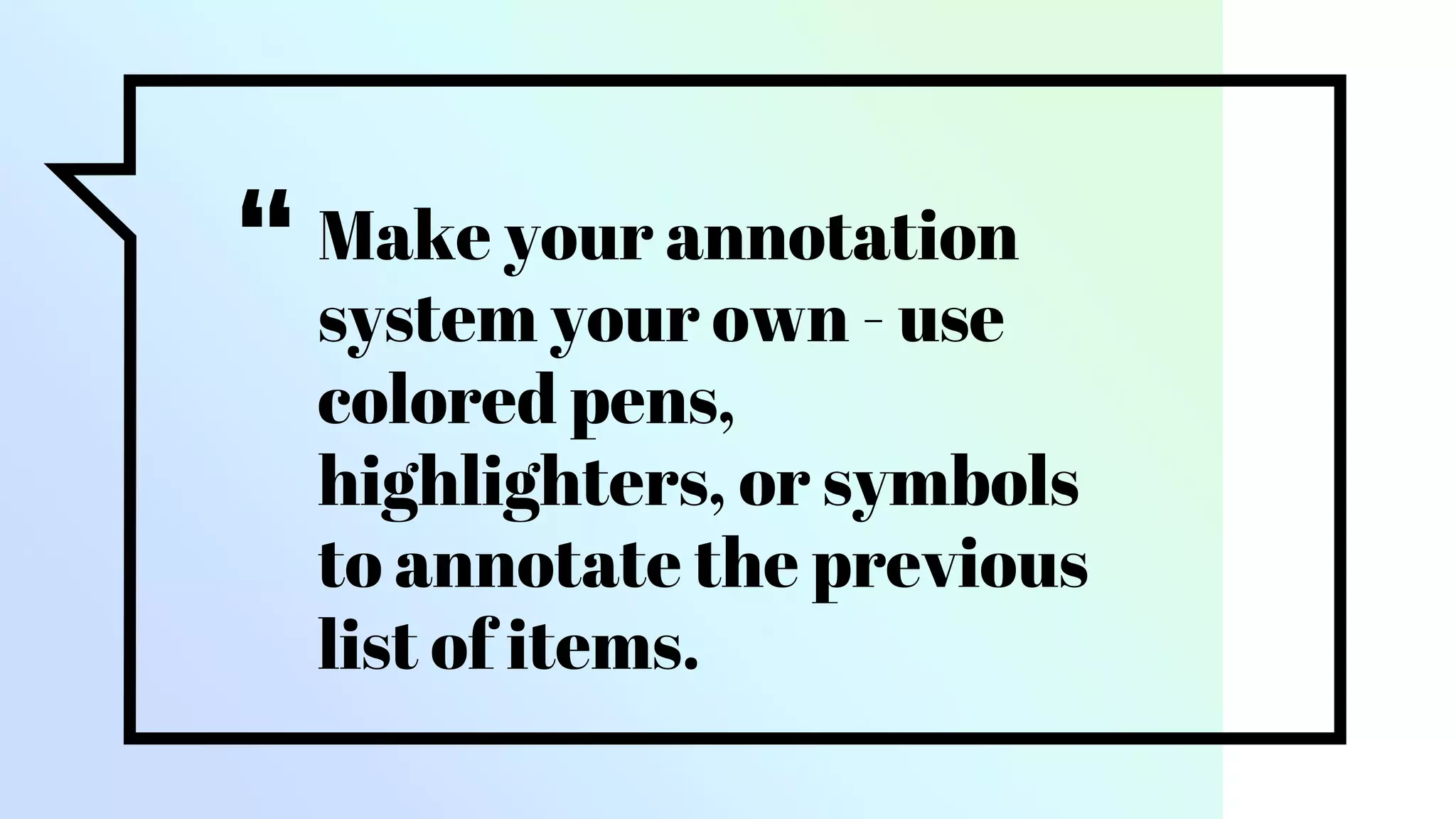 “Make your annotation
system your own - use
colored pens,
highlighters, or symbols
to annotate the previous
list of items.
 