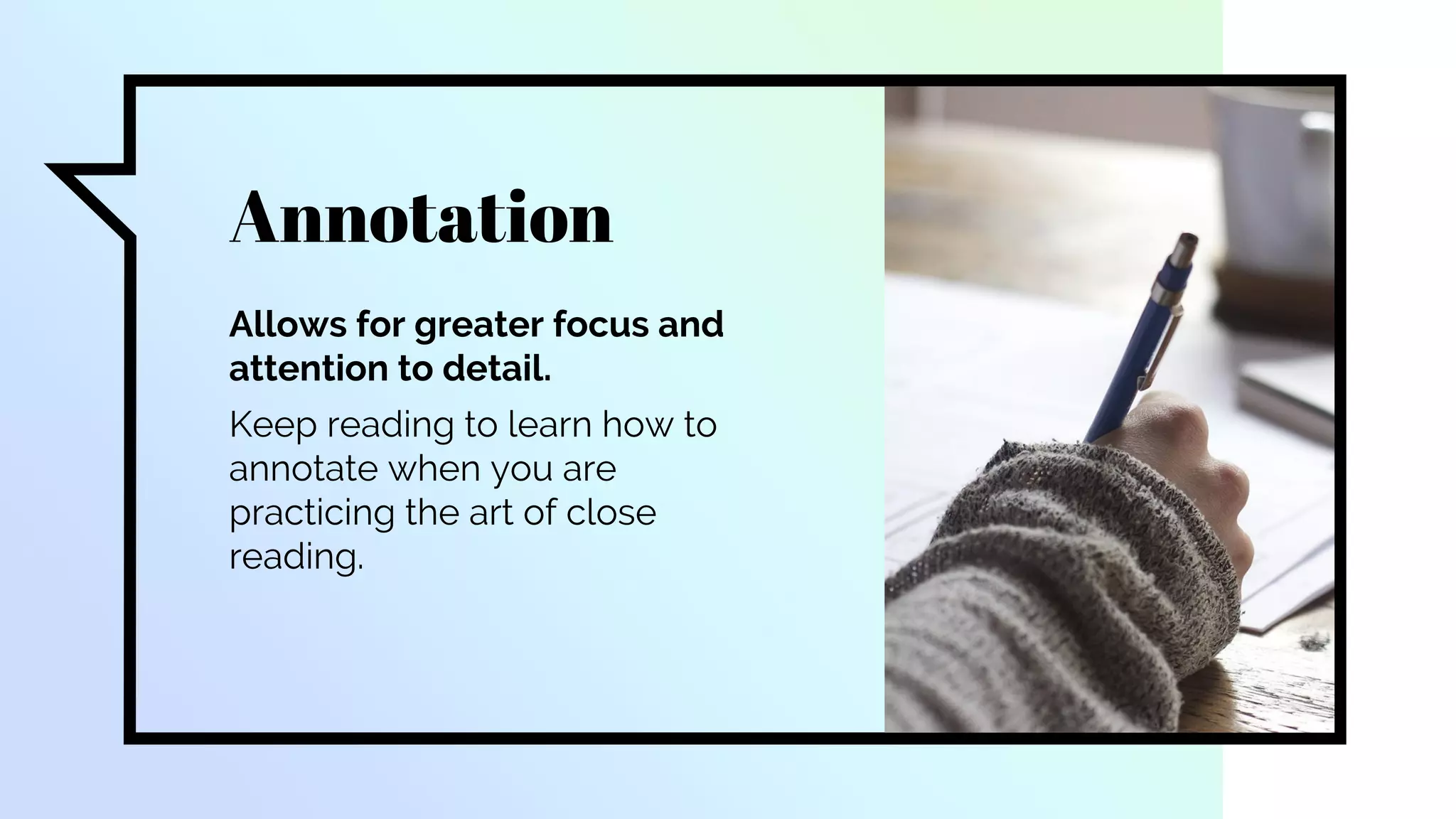 Annotation
Allows for greater focus and
attention to detail.
Keep reading to learn how to
annotate when you are
practicing the art of close
reading.
 