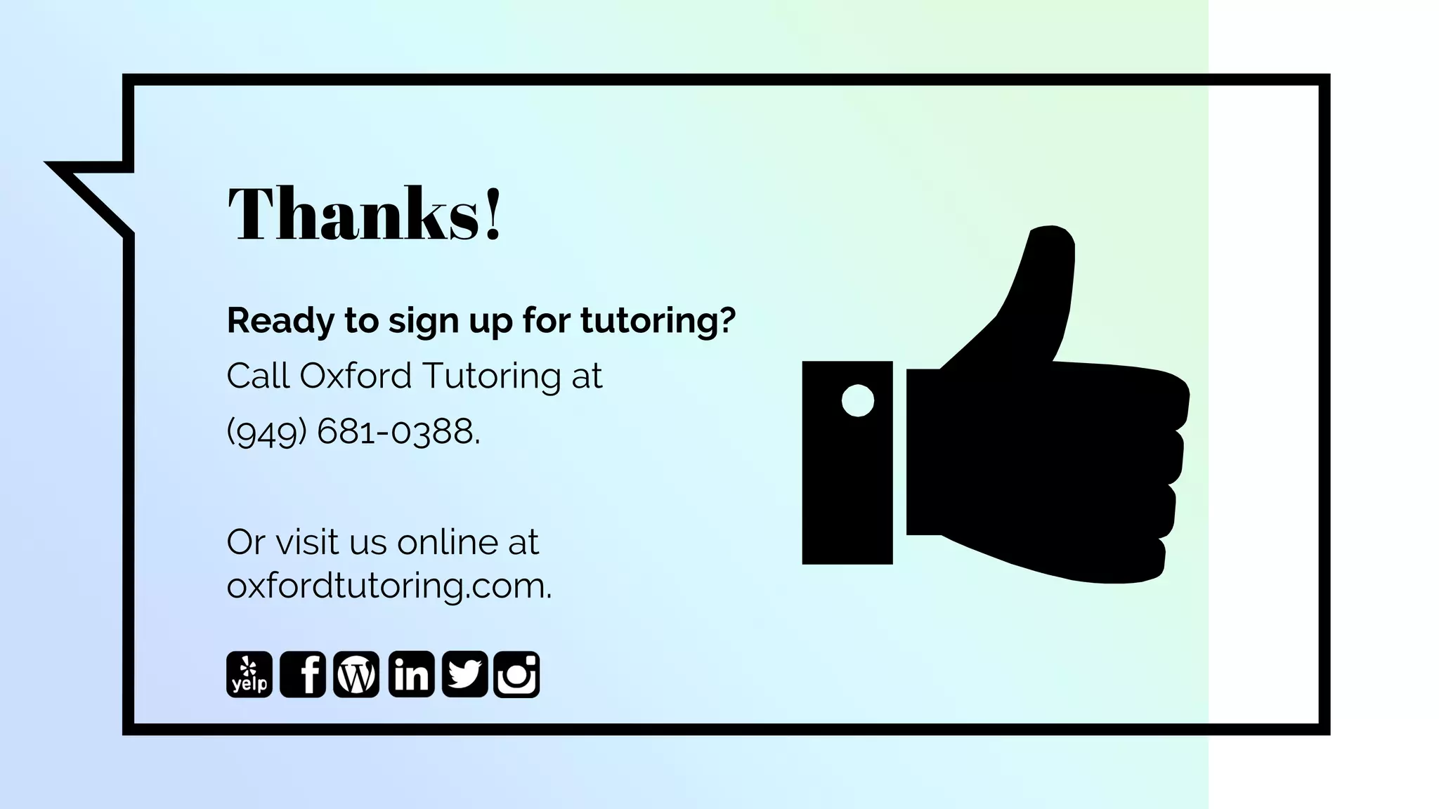 Thanks!
Ready to sign up for tutoring?
Call Oxford Tutoring at
(949) 681-0388.
Or visit us online at
oxfordtutoring.com.
 