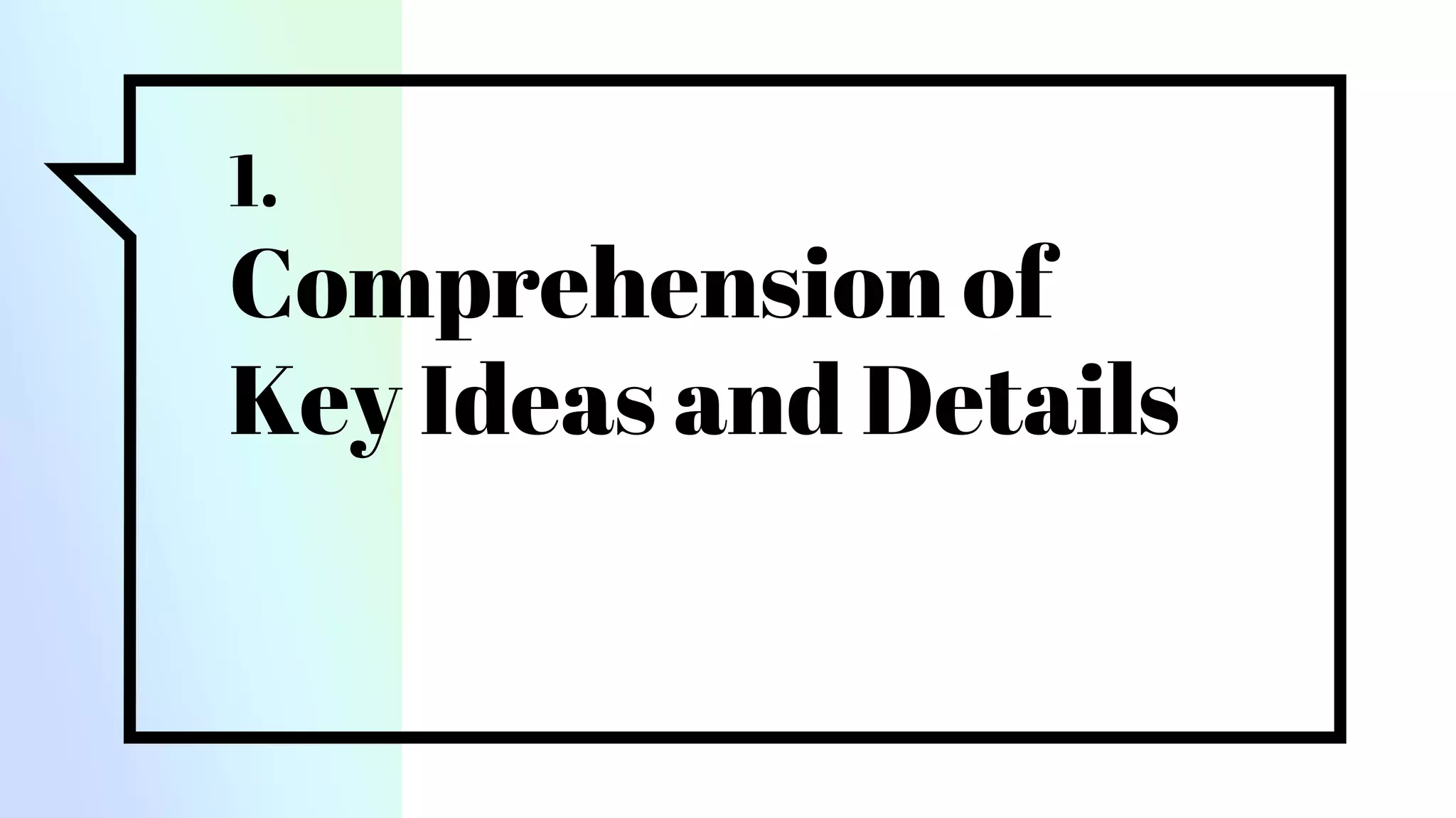 1.
Comprehension of
Key Ideas and Details
 