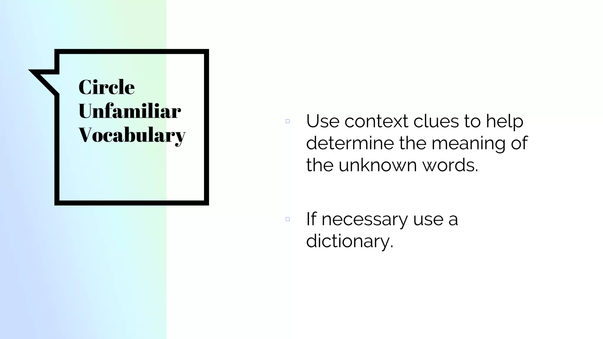 Circle
Unfamiliar
Vocabulary
▫ Use context clues to help
determine the meaning of
the unknown words.
▫ If necessary use a
dictionary.
 