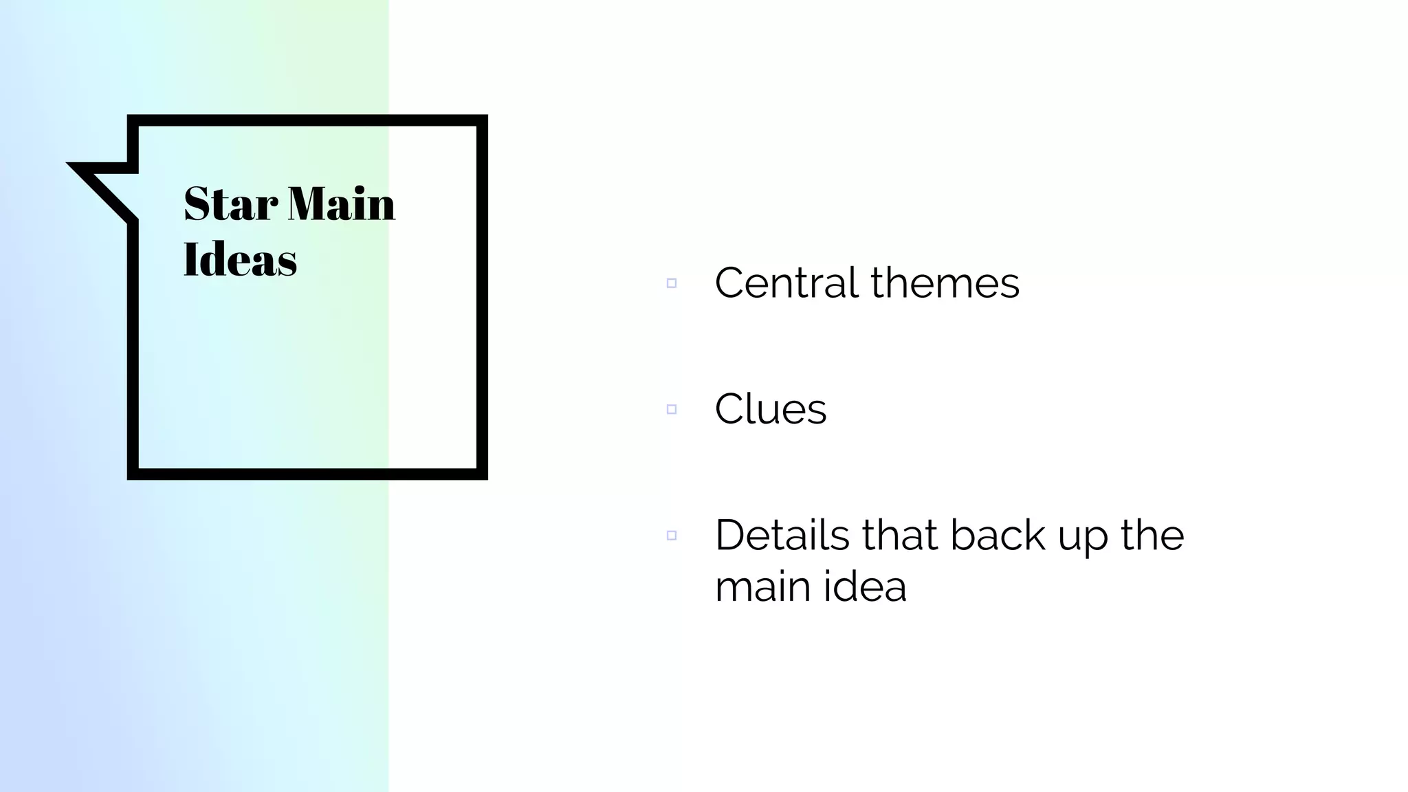 Star Main
Ideas ▫ Central themes
▫ Clues
▫ Details that back up the
main idea
 