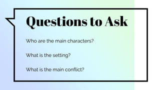 Questions to Ask
Who are the main characters?
What is the setting?
What is the main conflict?
 