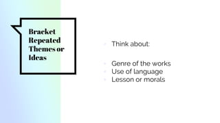 Bracket
Repeated
Themes or
Ideas
▫ Think about:
▫ Genre of the works
▫ Use of language
▫ Lesson or morals
 