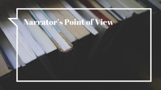 Narrator’s Point of View
 