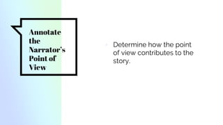 Annotate
the
Narrator’s
Point of
View
▫ Determine how the point
of view contributes to the
story.
 