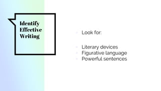 Identify
Effective
Writing
▫ Look for:
▫ Literary devices
▫ Figurative language
▫ Powerful sentences
 