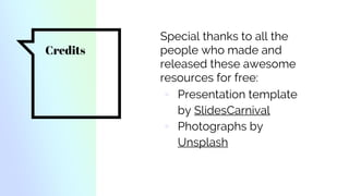 Credits
Special thanks to all the
people who made and
released these awesome
resources for free:
▫ Presentation template
by SlidesCarnival
▫ Photographs by
Unsplash
 