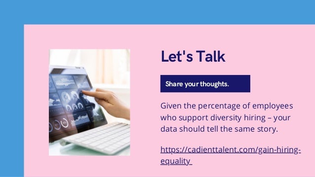 Share your thoughts.
Let's Talk
Given the percentage of employees
who support diversity hiring – your
data should tell the same story.
https://cadienttalent.com/gain-hiring-
equality
 
