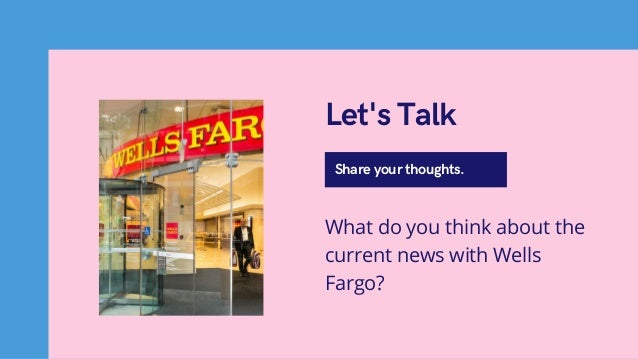 Share your thoughts.
Let's Talk
What do you think about the
current news with Wells
Fargo?
 