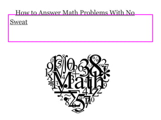 How to Answer Math Problems With No
Sweat
 
