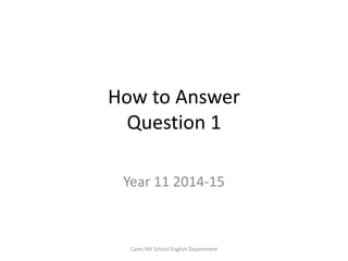 How to Answer
Question 1
Year 11 2014-15
Cams Hill School English Department
 