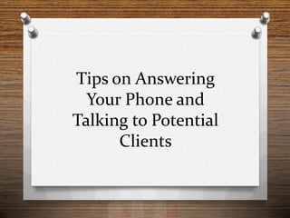 Tips on Answering Your Phone and Talking to Potential Clients 