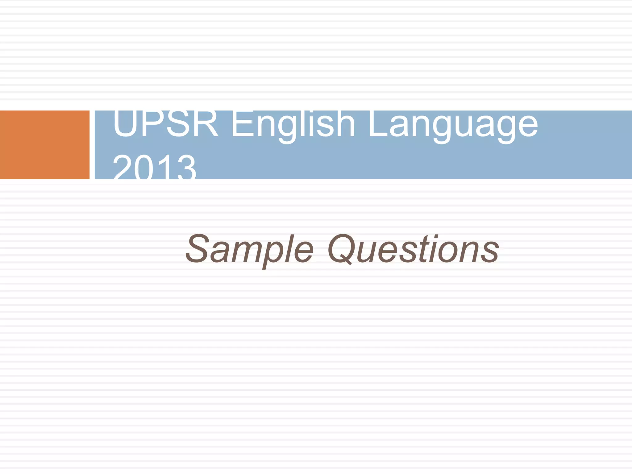 Sample Questions
UPSR English Language
2013
 